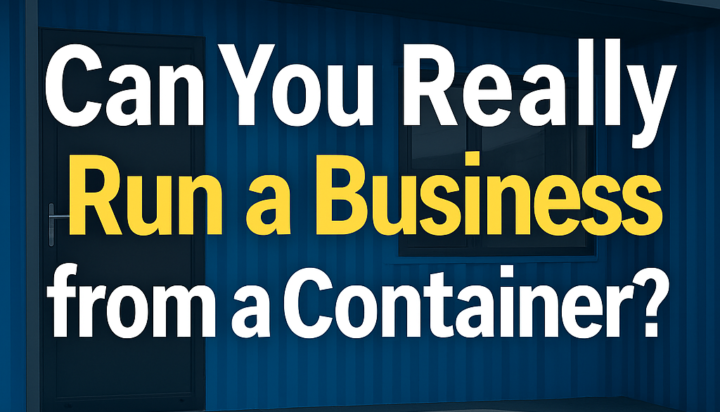 Can You Really Run a Business from a Container? (Spoiler: Yes!)